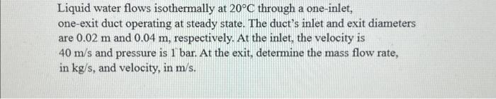 Liquid water flows isothermally at 20